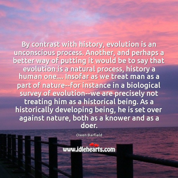 By contrast with history, evolution is an unconscious process. Another, and perhaps Owen Barfield Picture Quote
