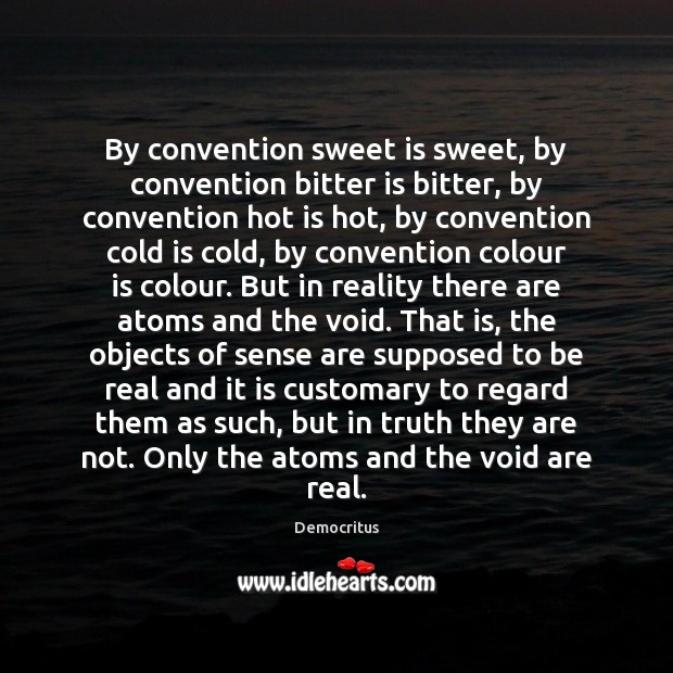 By convention sweet is sweet, by convention bitter is bitter, by convention Democritus Picture Quote