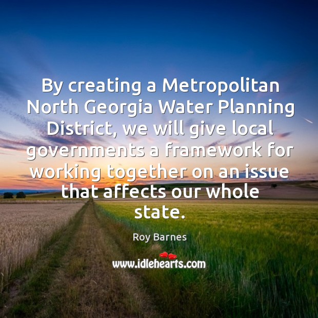 By creating a metropolitan north georgia water planning district Roy Barnes Picture Quote