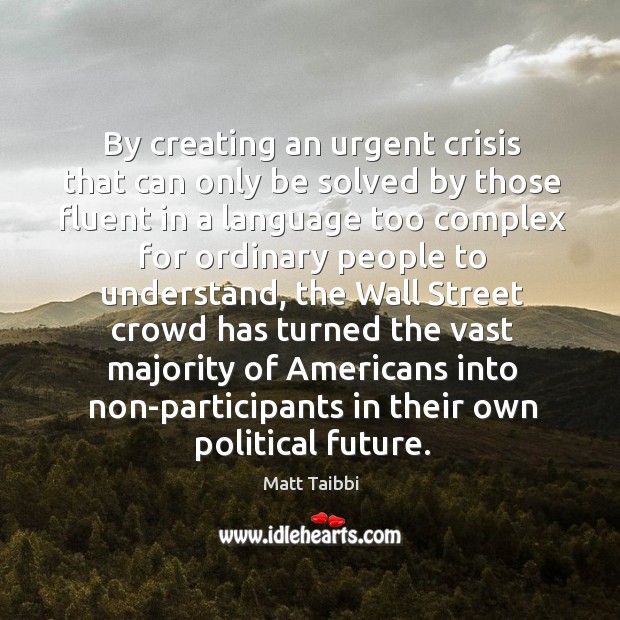 By creating an urgent crisis that can only be solved by those Image