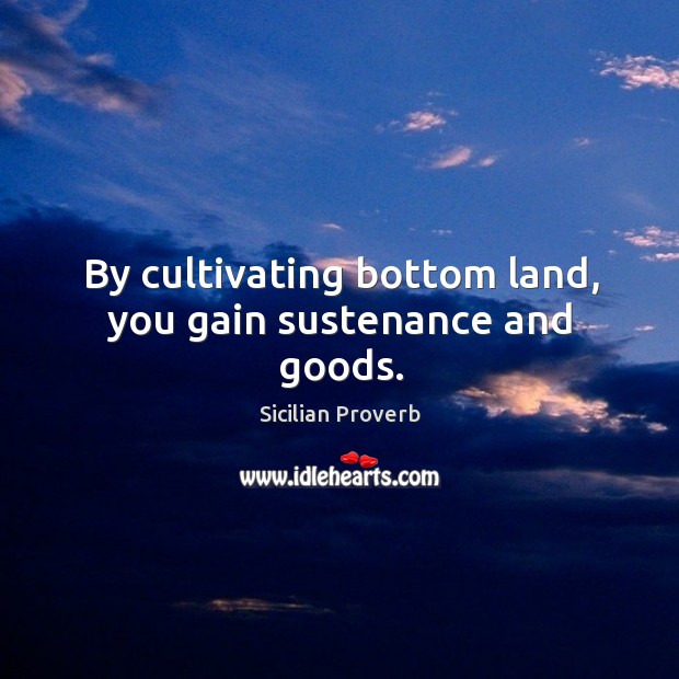 By cultivating bottom land, you gain sustenance and goods. Image