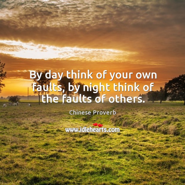 By day think of your own faults, by night think of the faults of others. Image