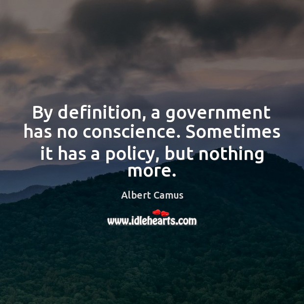 By definition, a government has no conscience. Sometimes it has a policy, Image