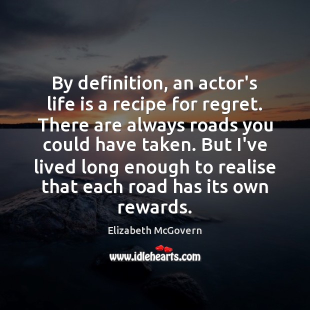 By definition, an actor’s life is a recipe for regret. There are Elizabeth McGovern Picture Quote