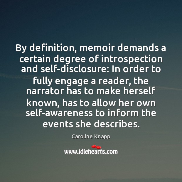 By definition, memoir demands a certain degree of introspection and self-disclosure: In Caroline Knapp Picture Quote