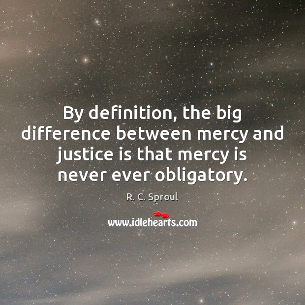 By definition, the big difference between mercy and justice is that mercy R. C. Sproul Picture Quote