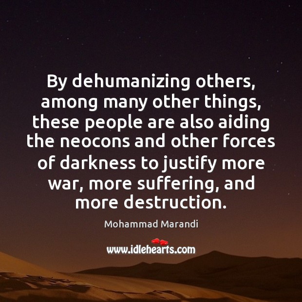 By dehumanizing others, among many other things, these people are also aiding Mohammad Marandi Picture Quote