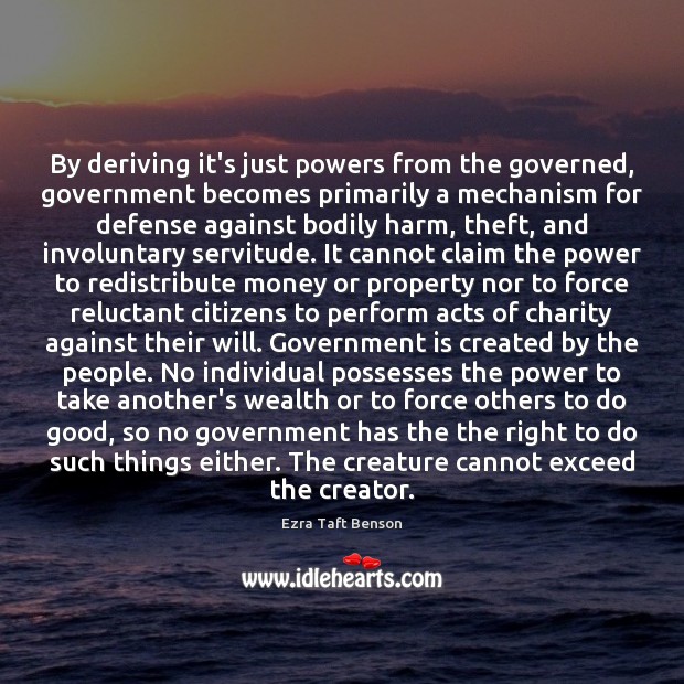 By deriving it’s just powers from the governed, government becomes primarily a Government Quotes Image