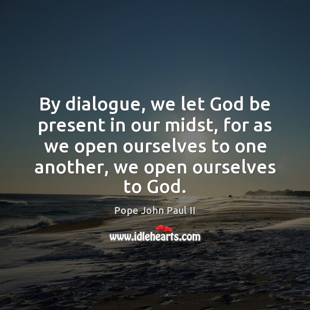 By dialogue, we let God be present in our midst, for as Image