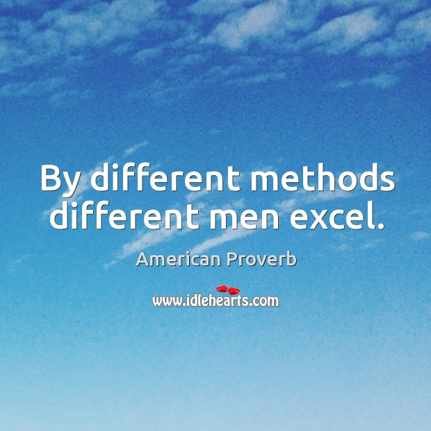 By different methods different men excel. Image