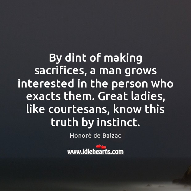 By dint of making sacrifices, a man grows interested in the person Image