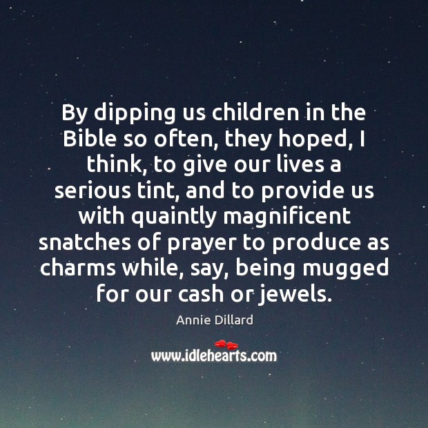 By dipping us children in the Bible so often, they hoped, I Annie Dillard Picture Quote