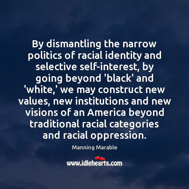 By dismantling the narrow politics of racial identity and selective self-interest, by Image