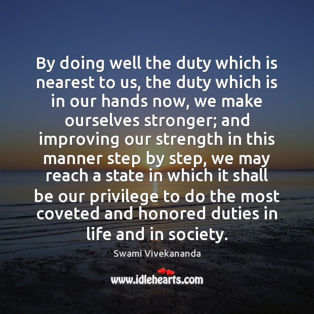 By doing well the duty which is nearest to us, the duty Swami Vivekananda Picture Quote