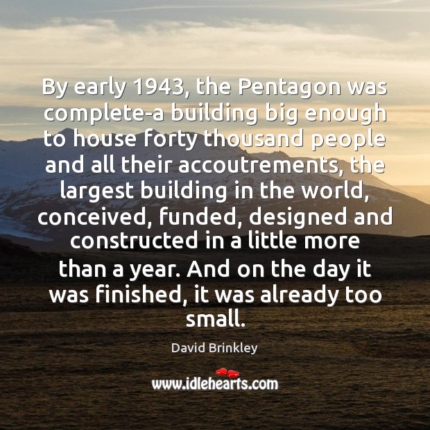 By early 1943, the Pentagon was complete-a building big enough to house forty David Brinkley Picture Quote