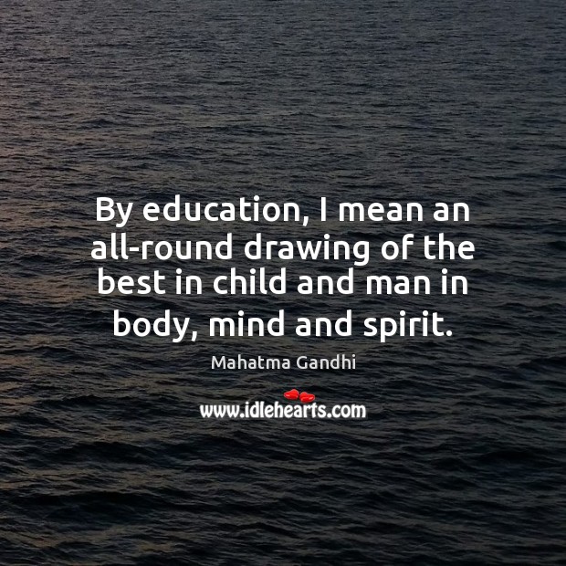 By education, I mean an all-round drawing of the best in child Mahatma Gandhi Picture Quote