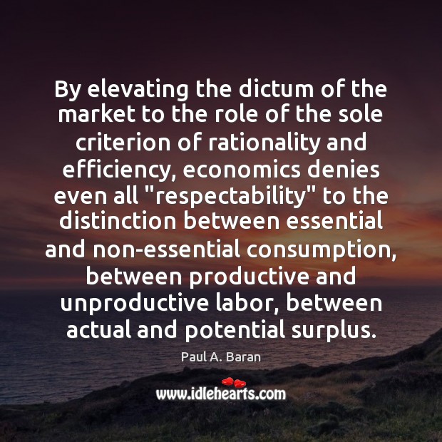 By elevating the dictum of the market to the role of the Paul A. Baran Picture Quote