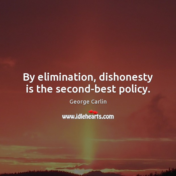 By elimination, dishonesty is the second-best policy. George Carlin Picture Quote