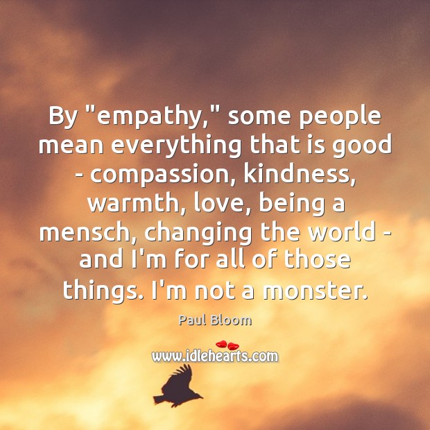 By “empathy,” some people mean everything that is good – compassion, kindness, Paul Bloom Picture Quote
