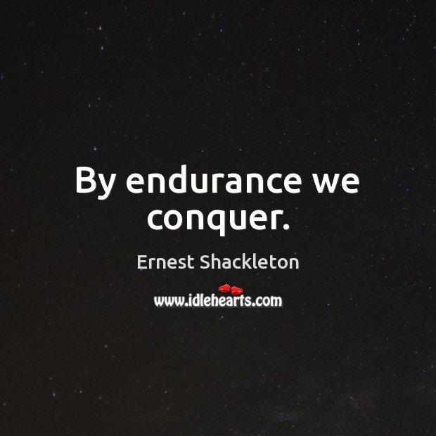 By endurance we conquer. Ernest Shackleton Picture Quote