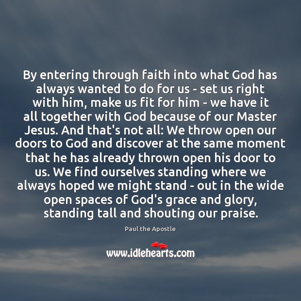 By entering through faith into what God has always wanted to do Paul the Apostle Picture Quote