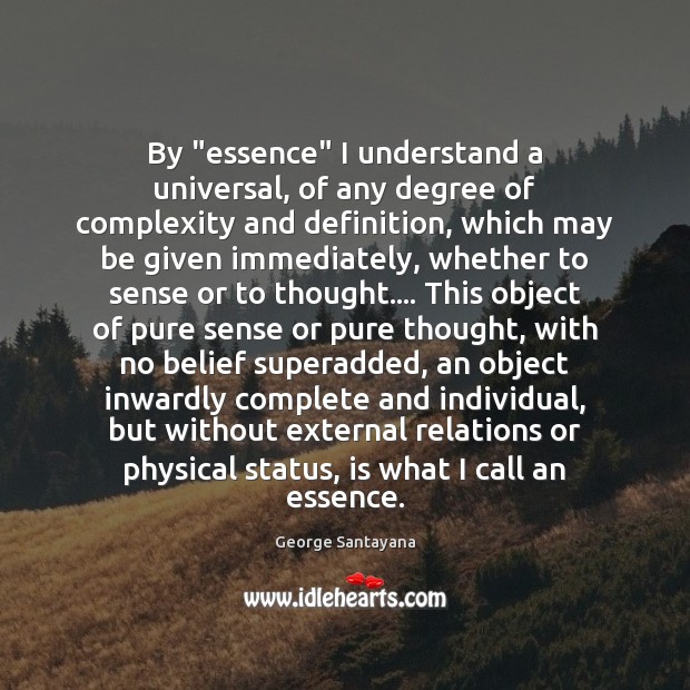 By “essence” I understand a universal, of any degree of complexity and George Santayana Picture Quote