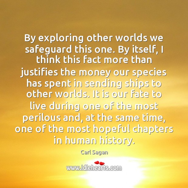 By exploring other worlds we safeguard this one. By itself, I think Carl Sagan Picture Quote