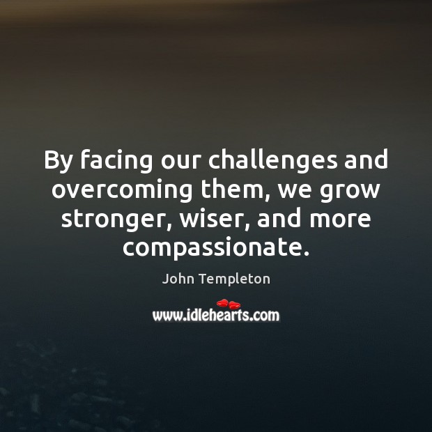 By facing our challenges and overcoming them, we grow stronger, wiser, and Image