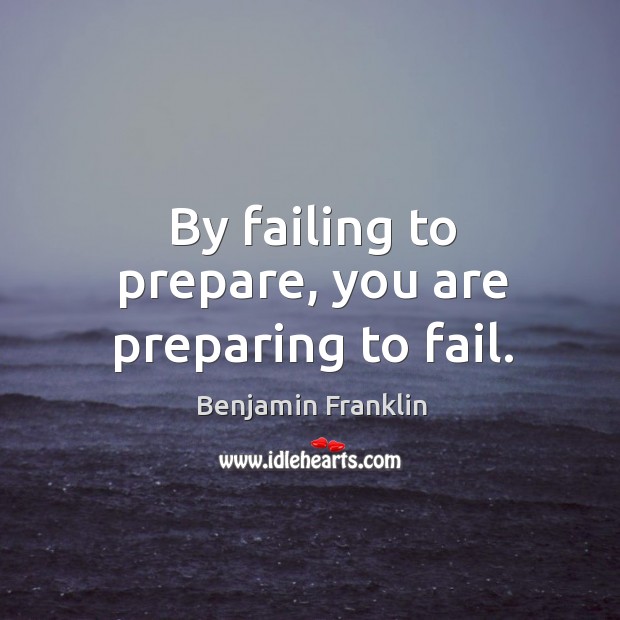 By failing to prepare, you are preparing to fail. Image