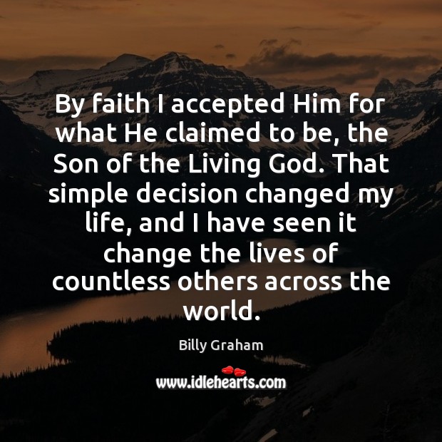 By faith I accepted Him for what He claimed to be, the Billy Graham Picture Quote