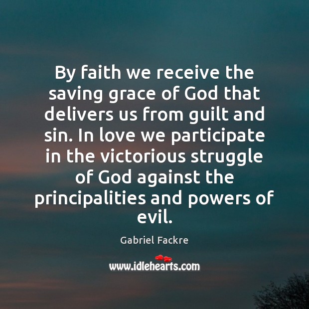By faith we receive the saving grace of God that delivers us Gabriel Fackre Picture Quote