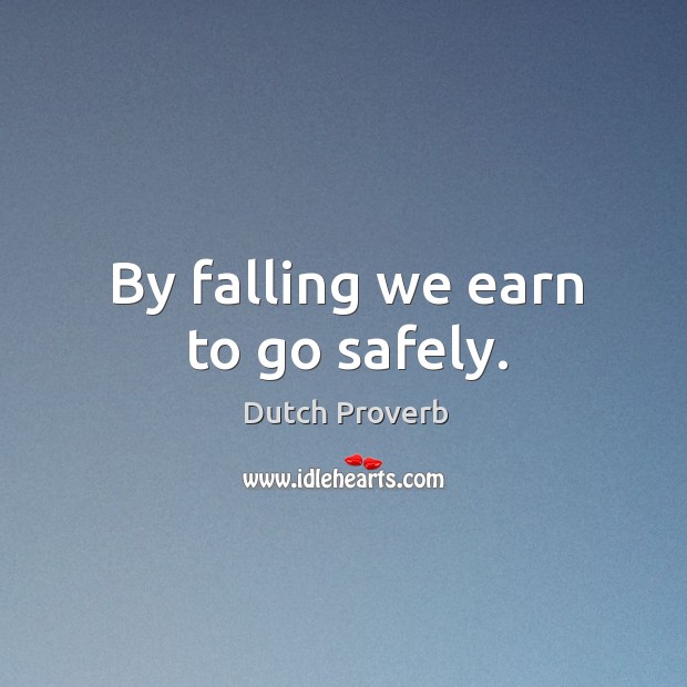By falling we earn to go safely. Dutch Proverbs Image