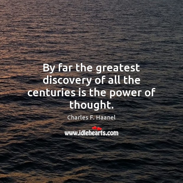 By far the greatest discovery of all the centuries is the power of thought. Charles F. Haanel Picture Quote