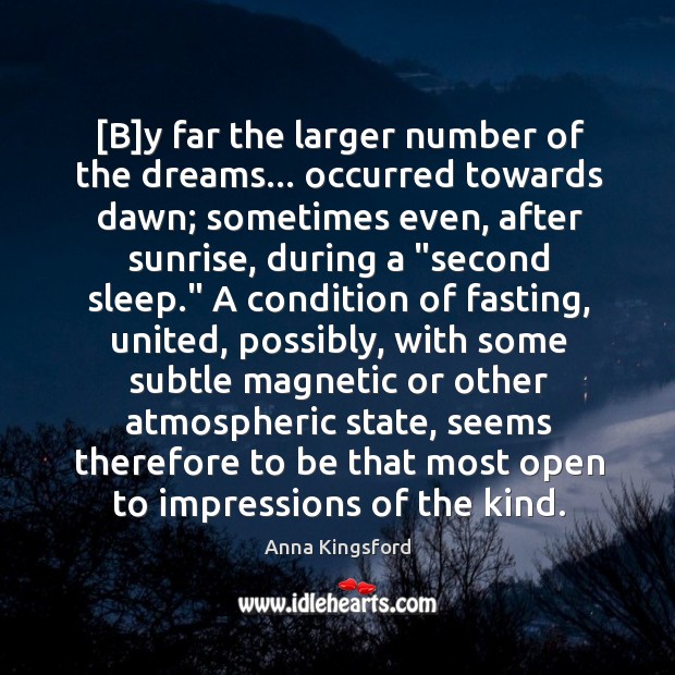 [B]y far the larger number of the dreams… occurred towards dawn; Anna Kingsford Picture Quote