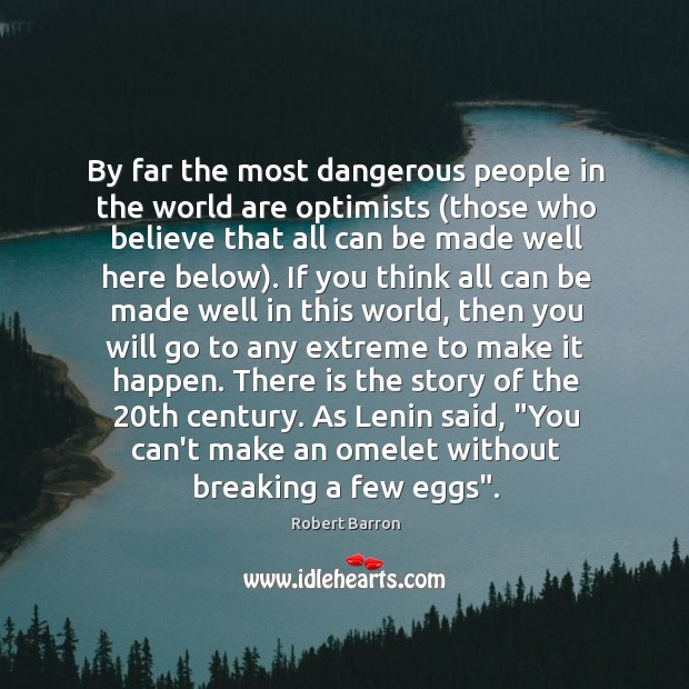 By far the most dangerous people in the world are optimists (those Robert Barron Picture Quote