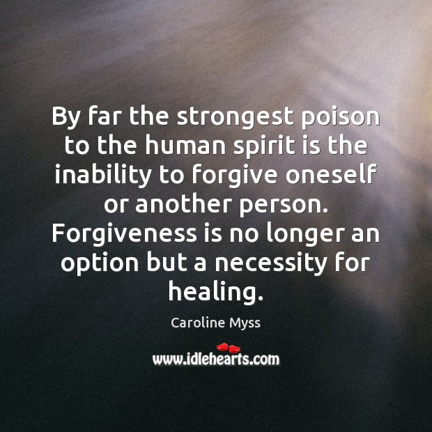 By far the strongest poison to the human spirit is the inability Caroline Myss Picture Quote