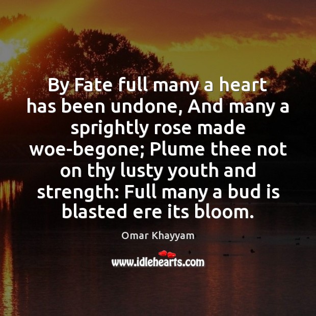 By Fate full many a heart has been undone, And many a Omar Khayyam Picture Quote
