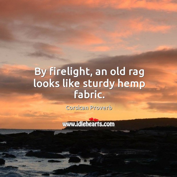 By firelight, an old rag looks like sturdy hemp fabric. Corsican Proverbs Image