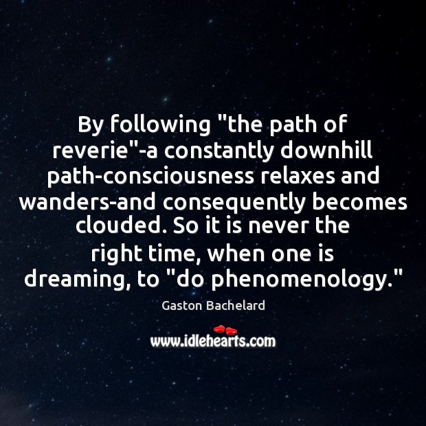 By following “the path of reverie”-a constantly downhill path-consciousness relaxes and Gaston Bachelard Picture Quote