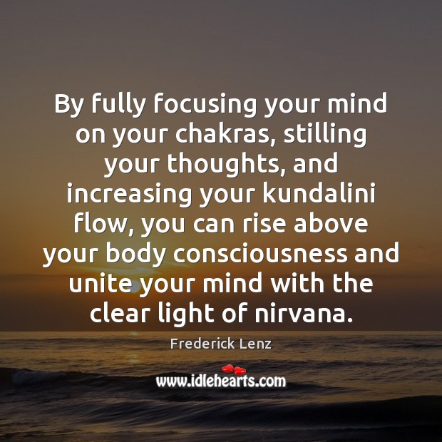 By fully focusing your mind on your chakras, stilling your thoughts, and Image