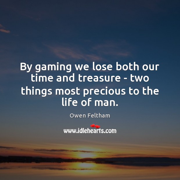 By gaming we lose both our time and treasure – two things Owen Feltham Picture Quote
