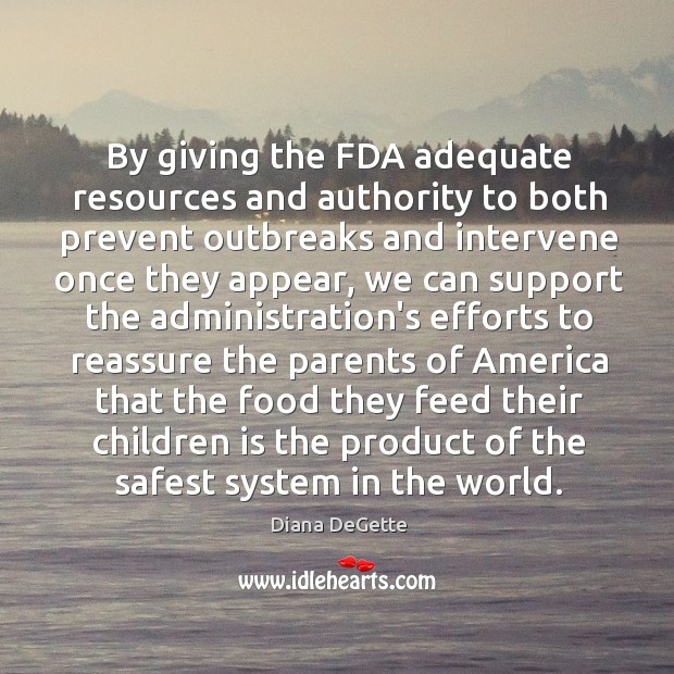 By giving the FDA adequate resources and authority to both prevent outbreaks Diana DeGette Picture Quote