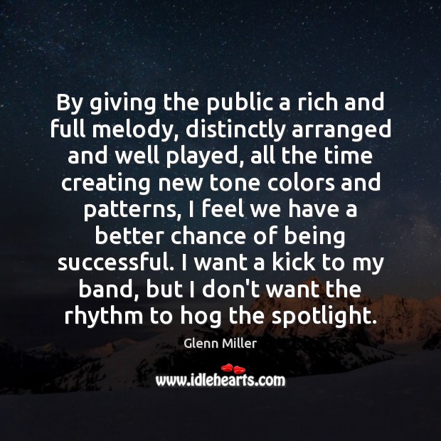 By giving the public a rich and full melody, distinctly arranged and Being Successful Quotes Image