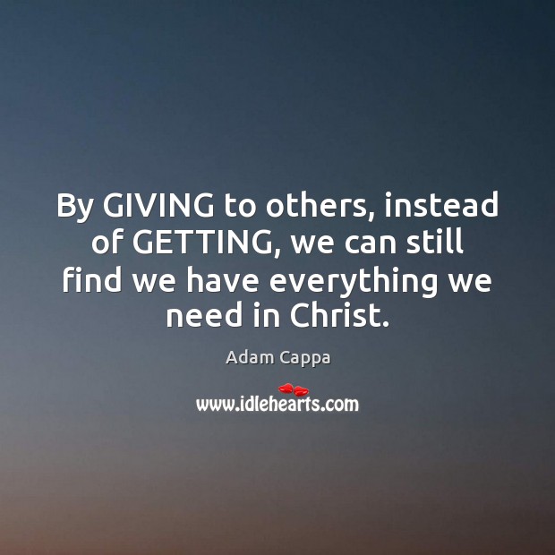 By GIVING to others, instead of GETTING, we can still find we Image