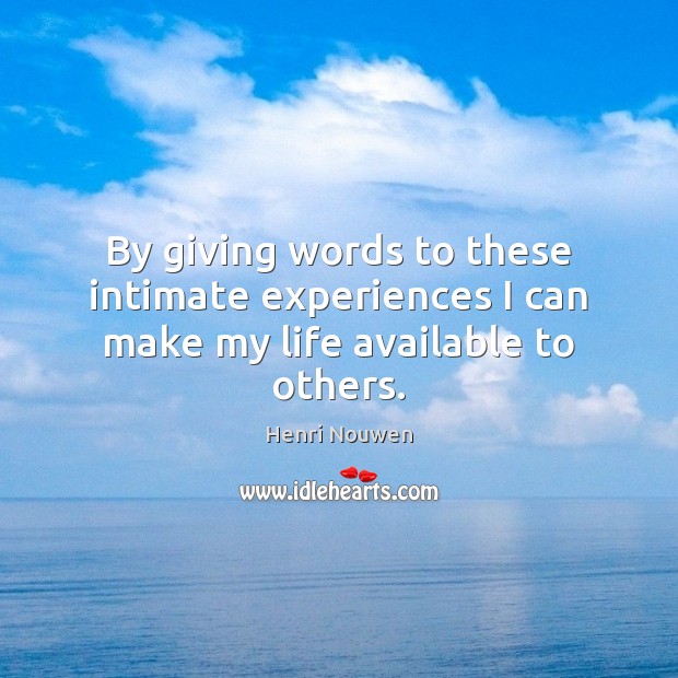 By giving words to these intimate experiences I can make my life available to others. Henri Nouwen Picture Quote