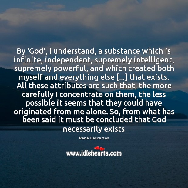 By ‘God’, I understand, a substance which is infinite, independent, supremely intelligent, René Descartes Picture Quote