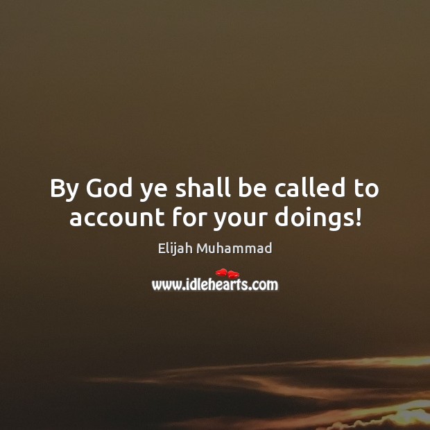 By God ye shall be called to account for your doings! Elijah Muhammad Picture Quote