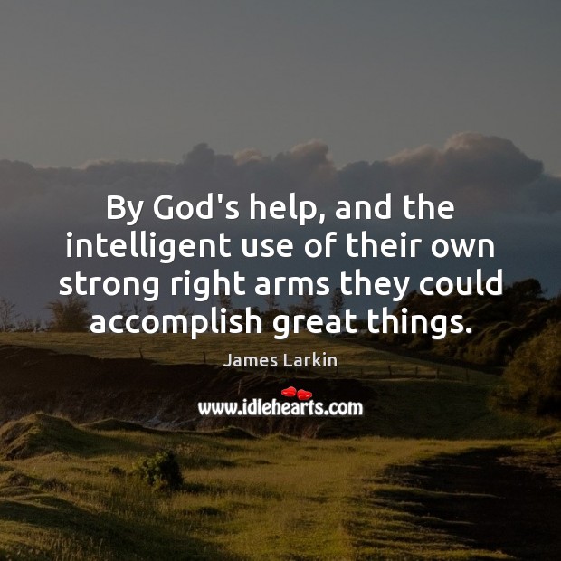 By God’s help, and the intelligent use of their own strong right James Larkin Picture Quote