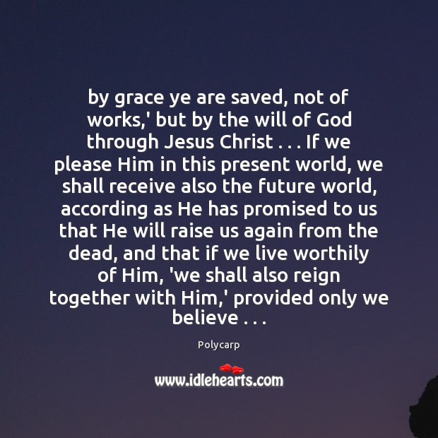By grace ye are saved, not of works,’ but by the Polycarp Picture Quote
