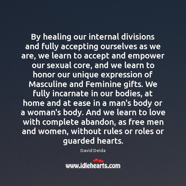 By healing our internal divisions and fully accepting ourselves as we are, 